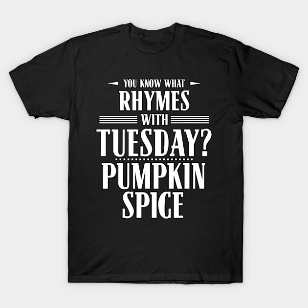 You Know What Rhymes with Tuesday? Pumpkin Spice T-Shirt by wheedesign